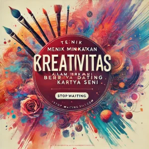 Teknik Meningkatkan Kreativitas Dalam Berkarya Seni