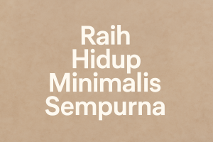 Raih Hidup Minimalis Sempurna