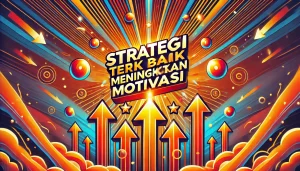 Strategi Terbaik Meningkatkan Motivasi