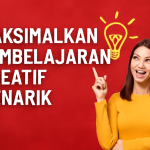 Maksimalkan Pembelajaran Kreatif Menarik